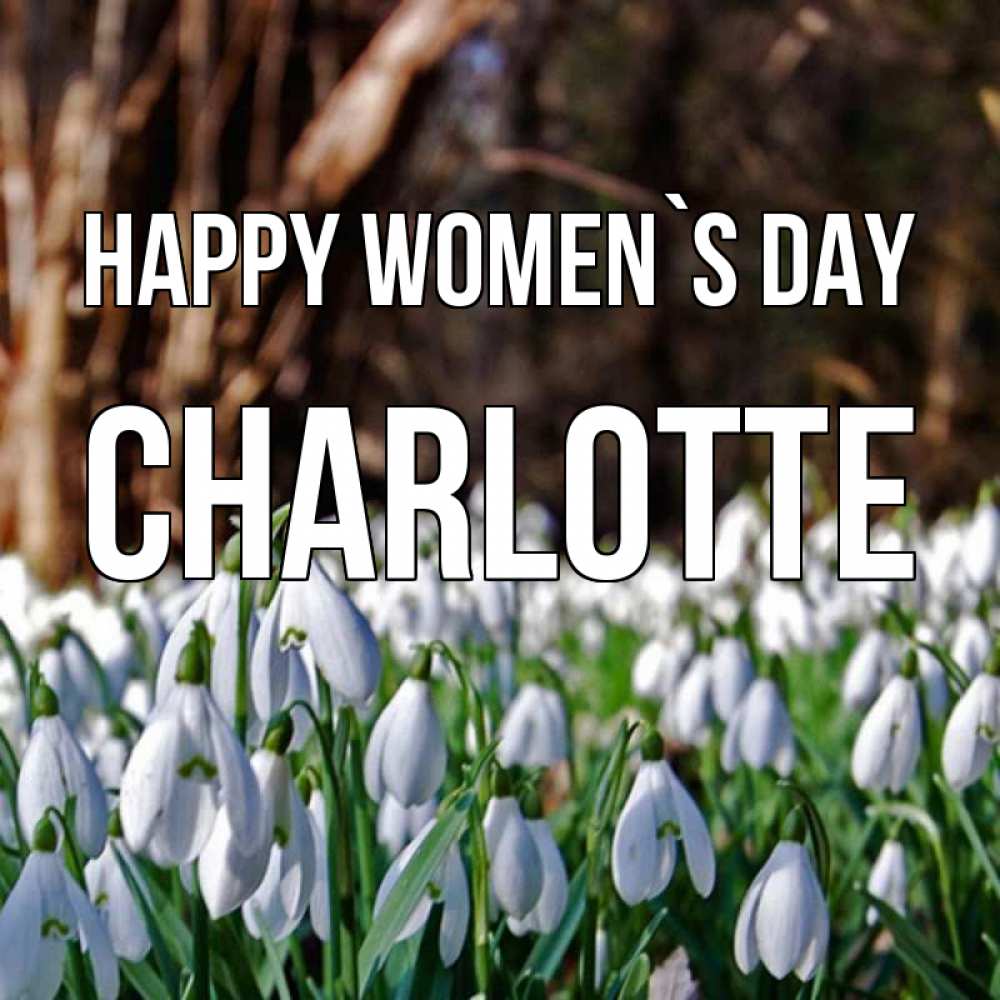 Greetings card с именем, Charlotte happy women`s day с подснежниками 1 Greetings with text for free download 